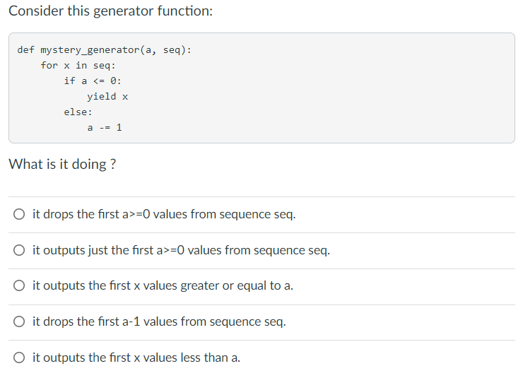 Python Question Consider this generator function: def mystery_generator (a, seq): for x