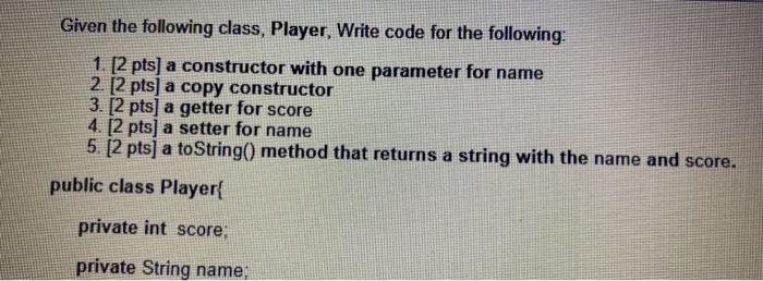  Given the following class, Player, Write code for the following: 1.