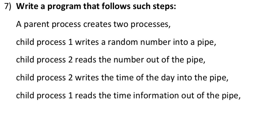 7) Write a program that follows such steps: A parent process creates