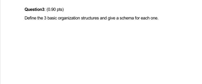  Question3: (0.90 pts) Define the 3 basic organization structures and give