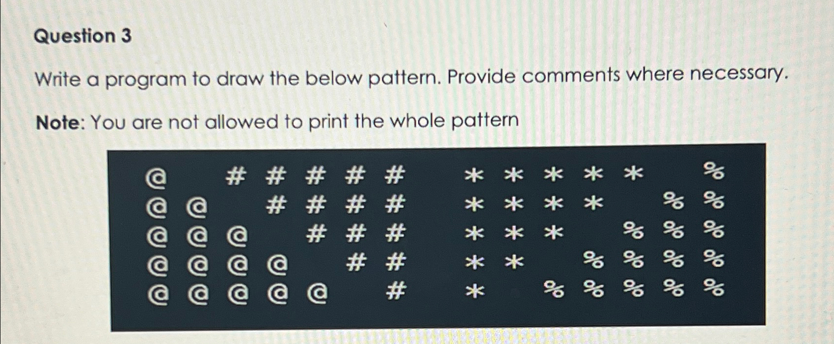  Question 3 Write a program to draw the below pattern. Provide