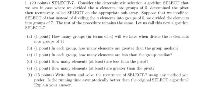  1. (20 points) SELECT-7. Consider the deterministic selection algorithm SELECT that