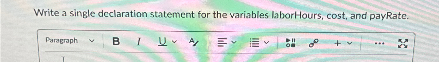  Write a single declaration statement for the variables laborHours, cost, and