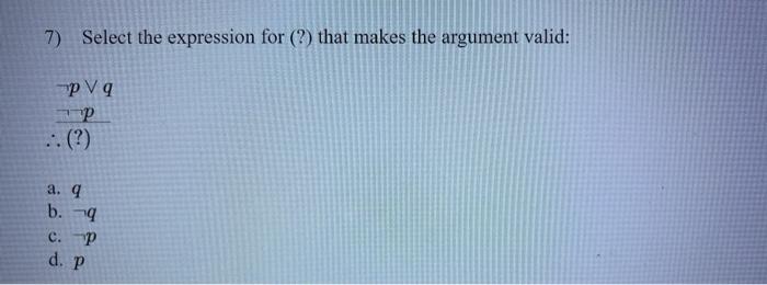  7). Select the expression for (?) that makes the argument valid: