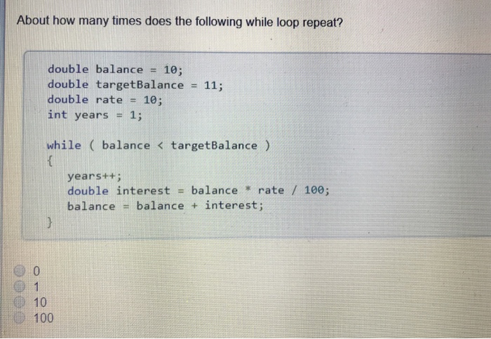  About how many times does the following while loop repeat? double