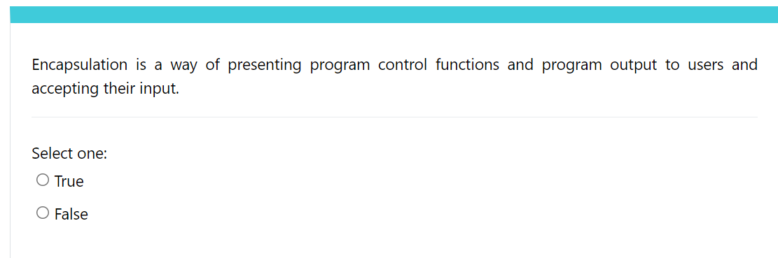 Encapsulation is a way of presenting program control functions and program