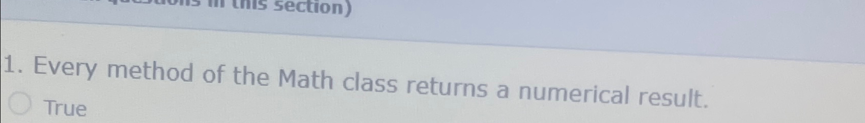  Every method of the Math class returns a numerical result. True