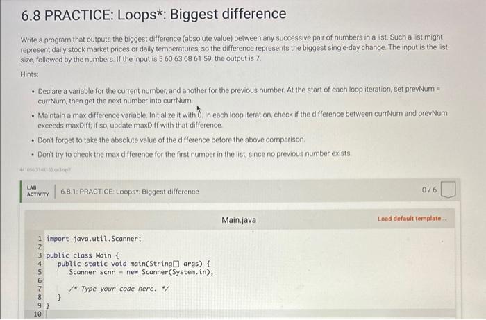 IN JAVA PLEASE 6.8 PRACTICE: Loops*: Biggest difference Write a program that