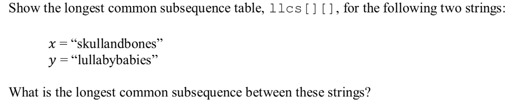  Show the longest common subsequence table, 1lcs[] [, for the following