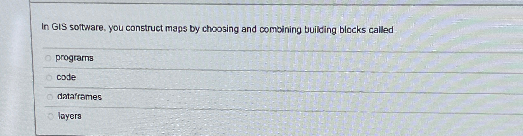  In GIS software, you construct maps by choosing and combining building