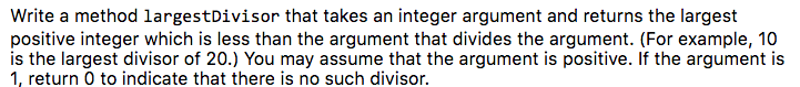  Write a method largestDivisor that takes an integer argument and returns
