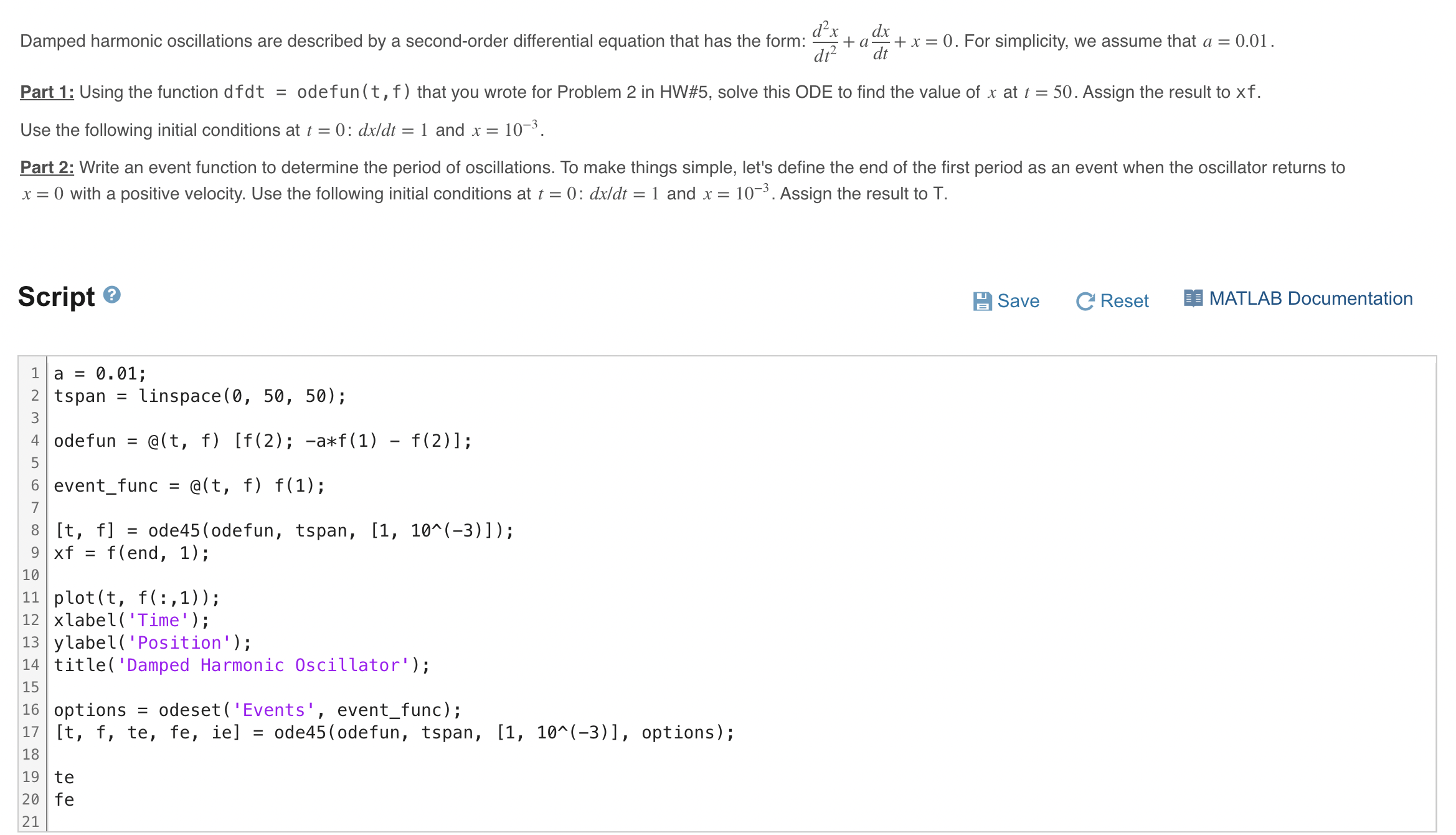  use matlab please Script ?+ a=0.01; tspan =linspace(0,50,50); odefun =@(t,f)[f(2);-a**f(1)-f(2)]; event_func
