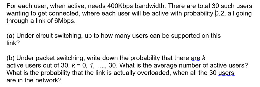  For each user, when active, needs 400Kbps bandwidth. There are total