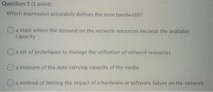  Question 1 (1 point) Which expression accurately defines the term bandwidth?