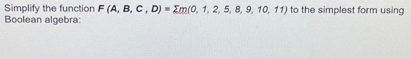  Simplify the function F(A,B,C,D)=m(0,1,2,5,8,9,10,11) to the simplest form using Boolean algebra: