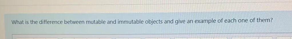  What is the difference between mutable and immutable objects and give