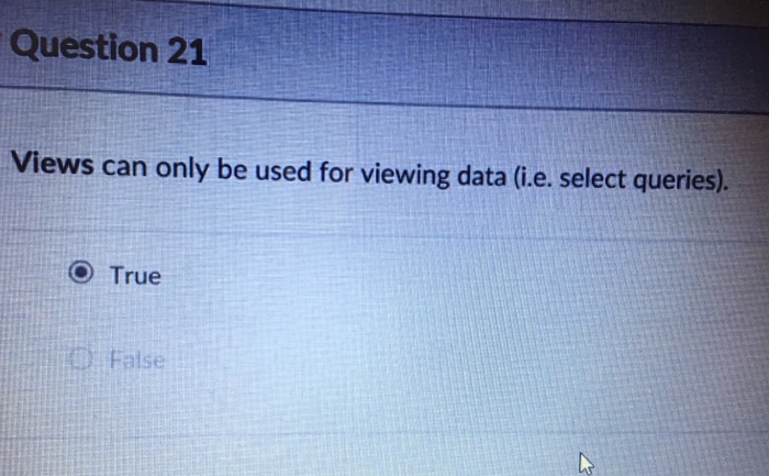 Question 21 Views can only be used for viewing data (i.e.