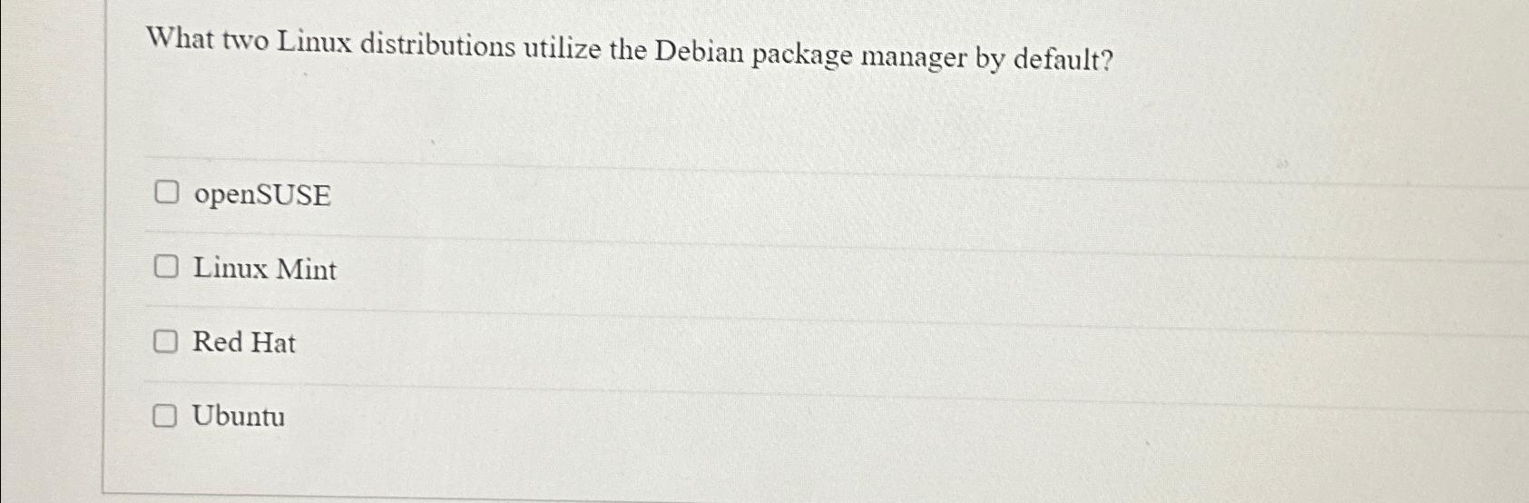  What two Linux distributions utilize the Debian package manager by default?