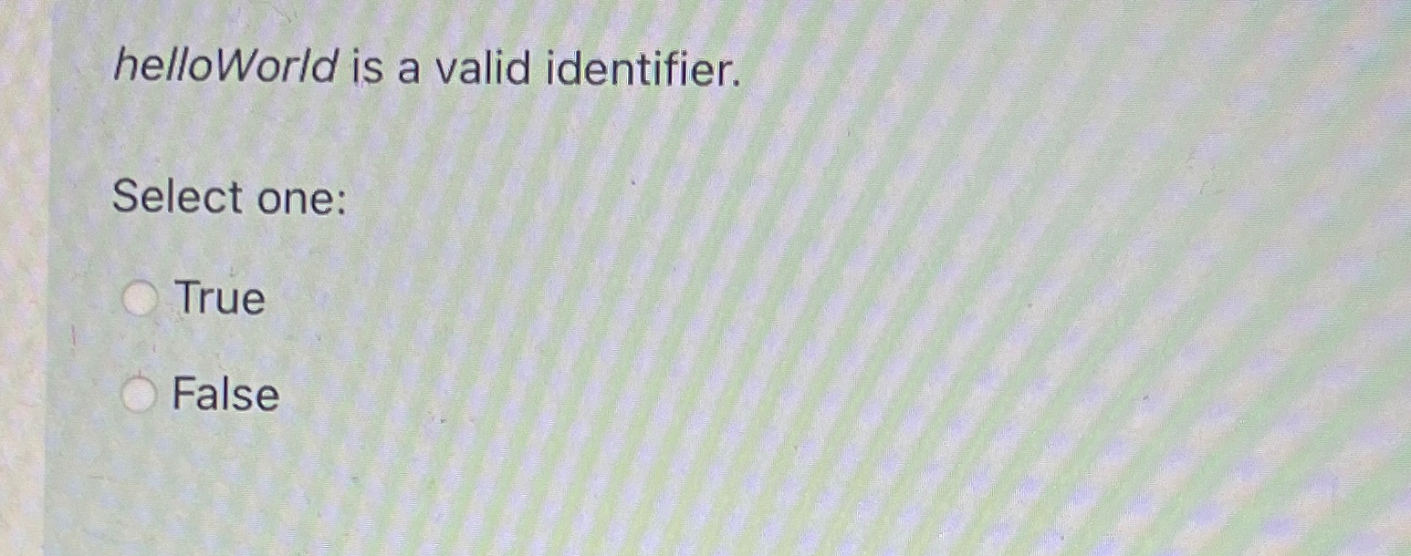  helloWorld is a valid identifier. Select one: True False 