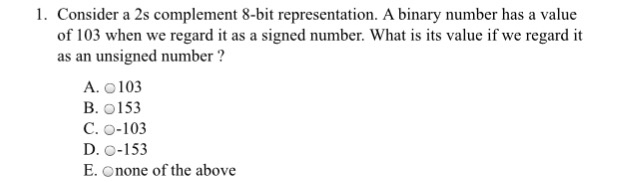  Consider a 2s complement 8-bit representation. A binary number has a