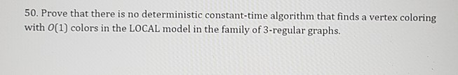 50. Prove that there is no deterministic constant-time algorithm that finds