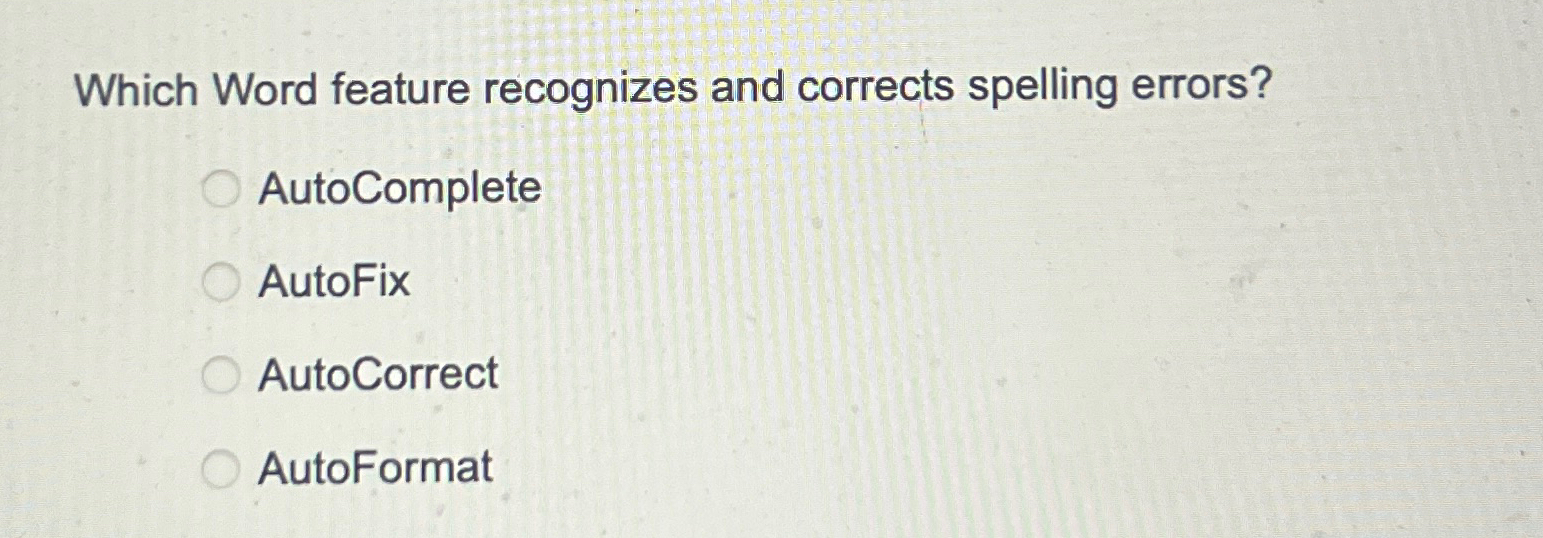  Which Word feature recognizes and corrects spelling errors? AutoComplete AutoFix AutoCorrect