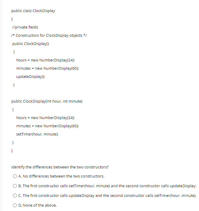 public class ClockDisplay { 1/private fields 1* Constructors for ClockDisplay objects
