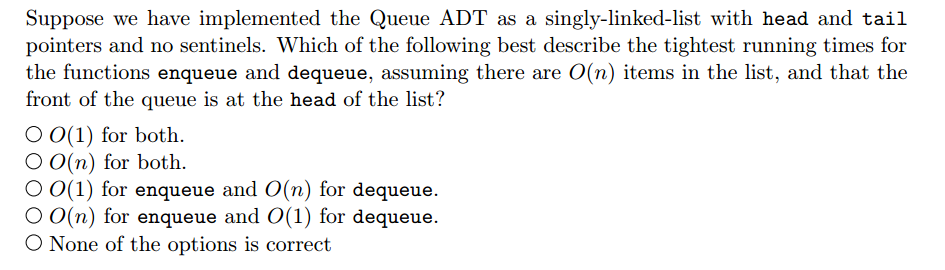  Suppose we have implemented the Queue ADT as a singly-linked-list with