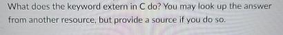  What does the keyword extern in C do? You may look