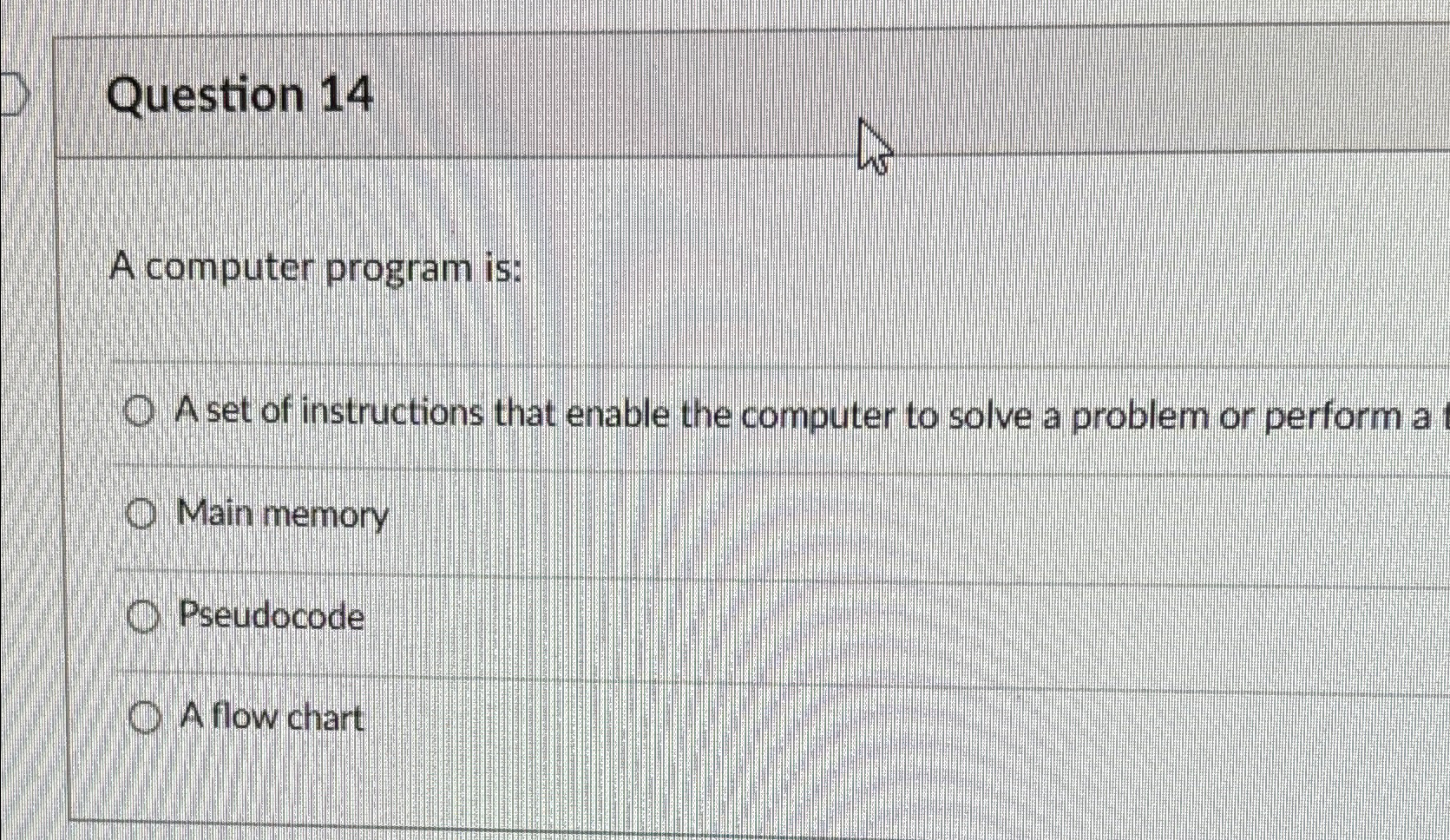  Question 14 A computer program is: A set of instructions that