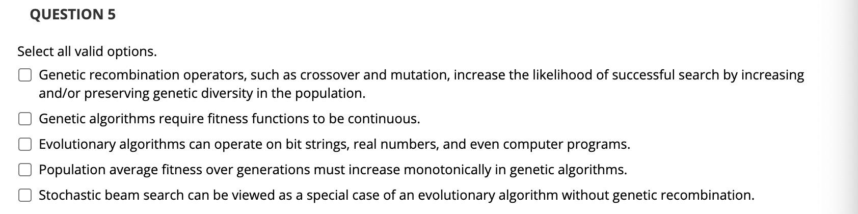  QUESTION 5 Select all valid options. Genetic recombination operators, such as