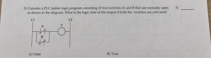  5) Consider a PLC ladder logic program consisting of two switches