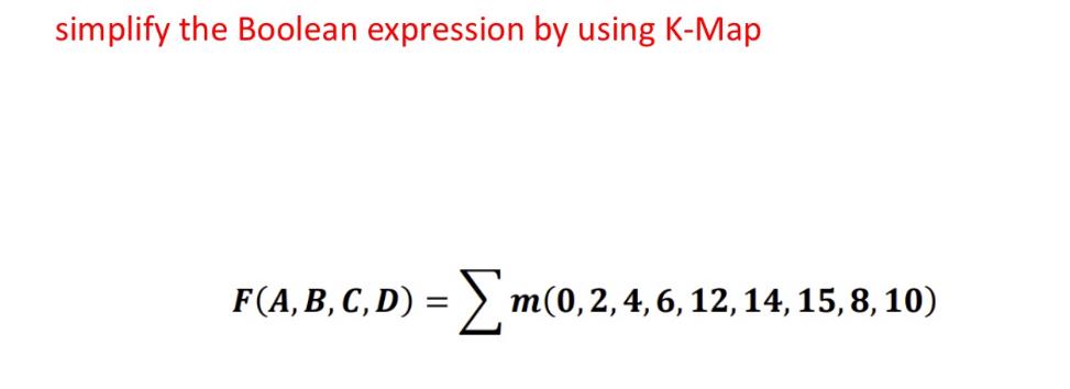  simplify the Boolean expression by using K-Map F(A,B,C,D)=??m(0,2,4,6,12,14,15,8,10) 