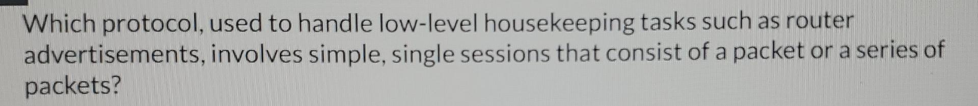  Which protocol, used to handle low-level housekeeping tasks such as router