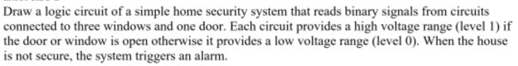  Draw a logic circuit of a simple home security system that