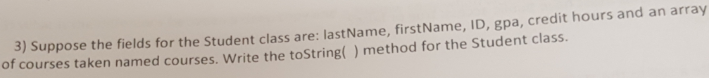 Java Oriented Programming. 3) Suppose the fields for the Student class are: