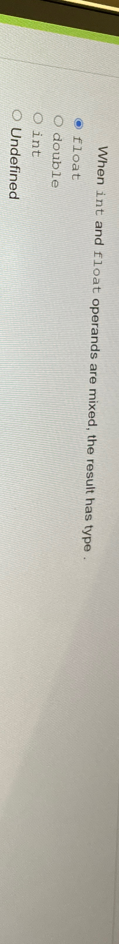  When int and float operands are mixed, the result has type.