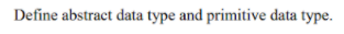  Define abstract data type and primitive data type