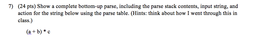 7) (24 pts) Show a complete bottom-up parse, including the parse