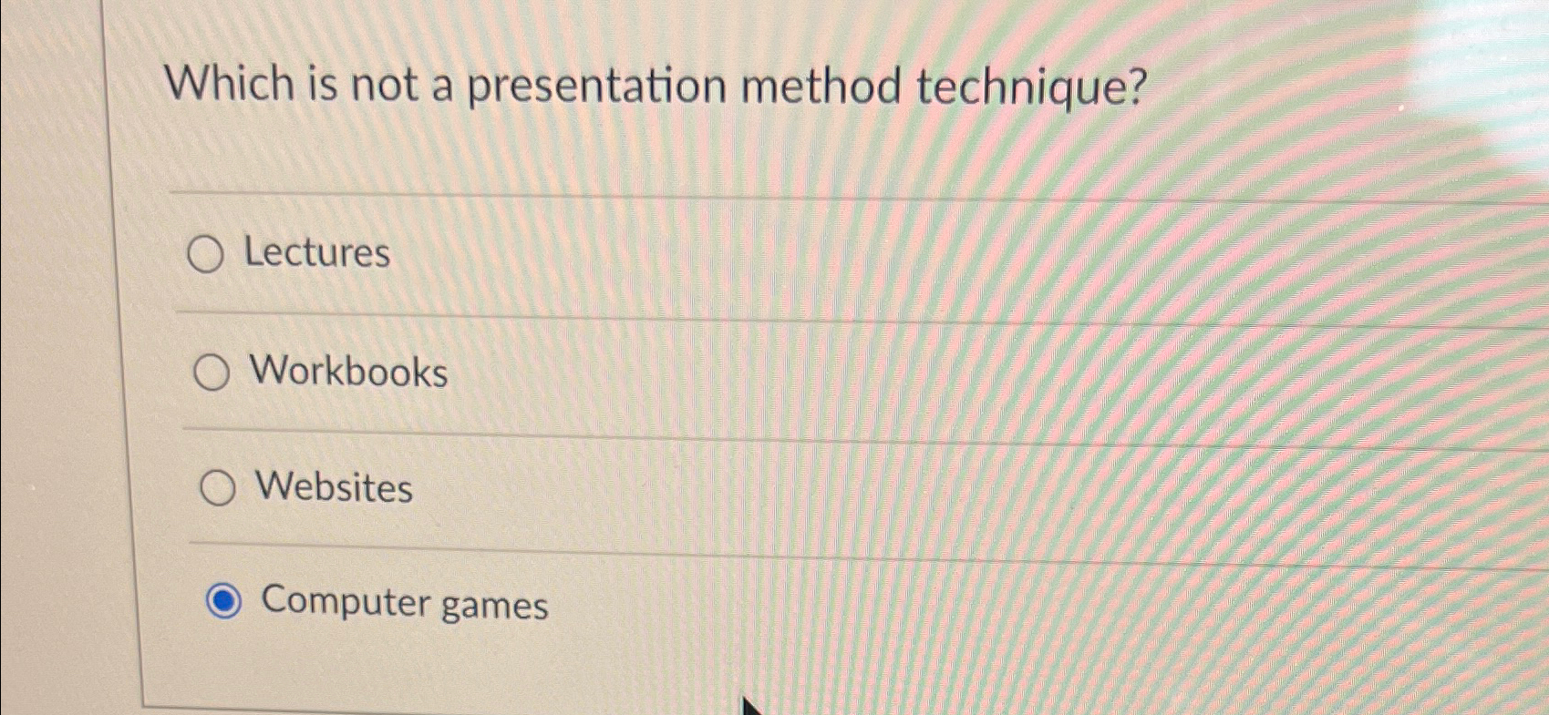  Which is not a presentation method technique? Lectures Workbooks Websites Computer