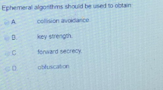Ephemeral algorithms should be used to obtain A collision avoidance B.