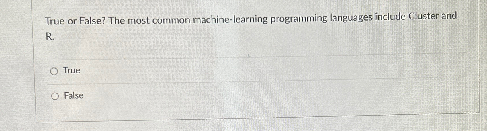  True or False? The most common machine-learning programming languages include Cluster
