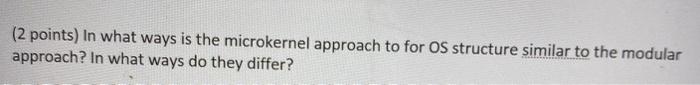  (2 points) In what ways is the microkernel approach to for