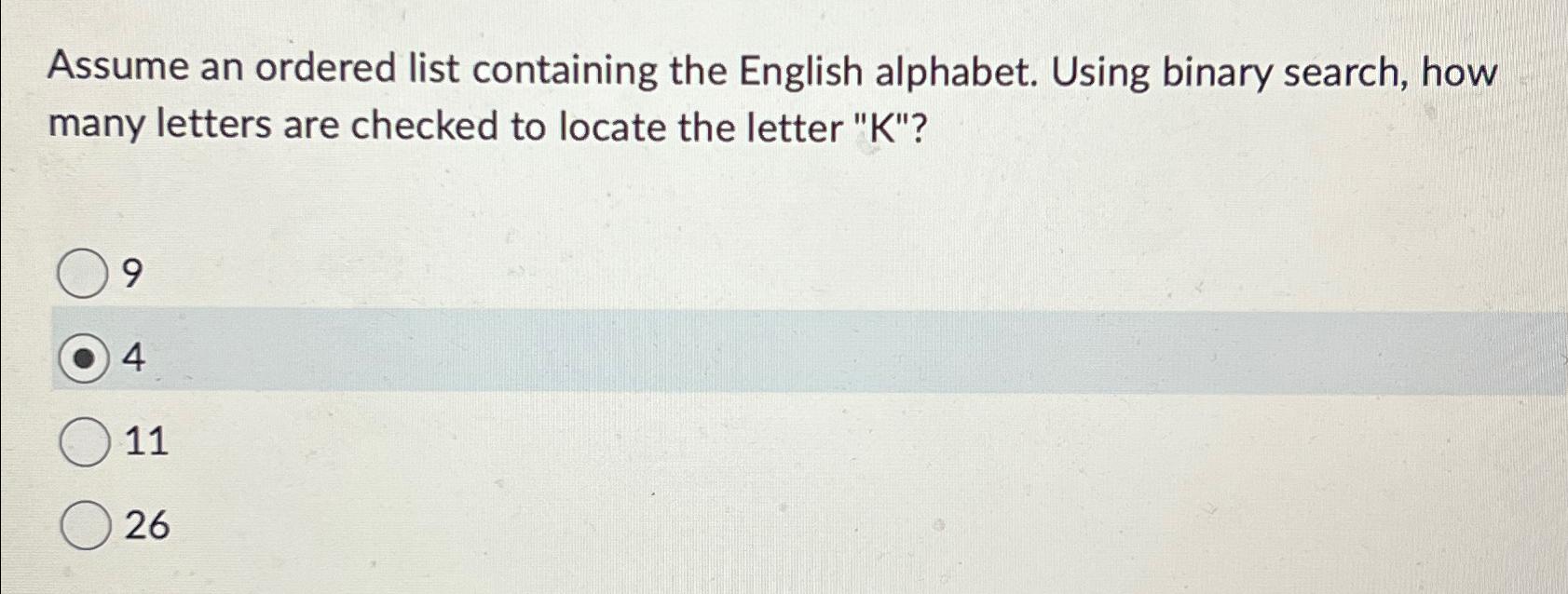  Assume an ordered list containing the English alphabet. Using binary search,