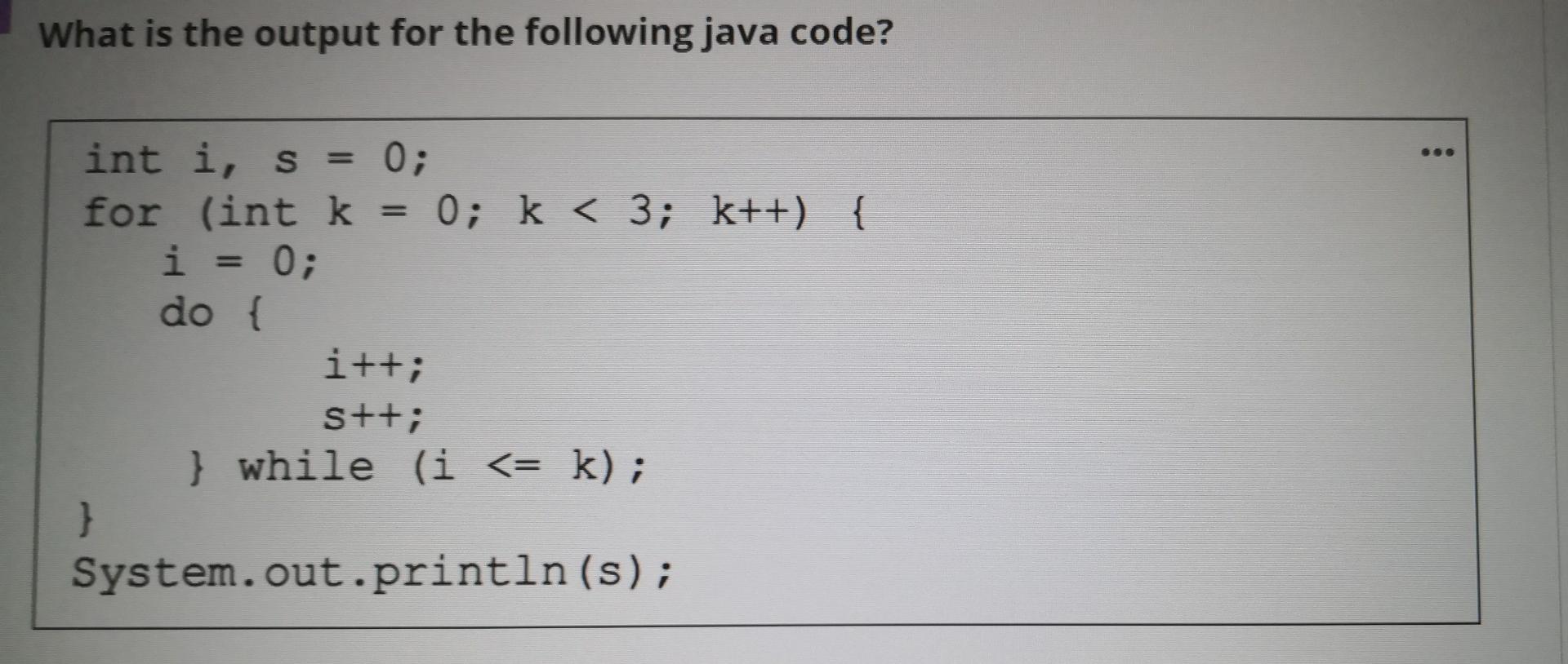  What is the output for the following java code? int i,