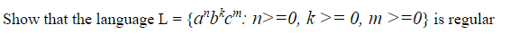  Show that the language L={anbkcm:n0,k0,m0} is regular 