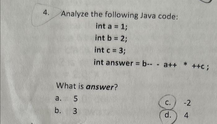  4. Analyze the following Java code: inta=1intb=2intc=3intanswer=ba++++c; What is answer? a.