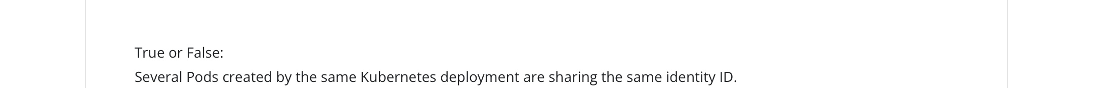  True or False: Several Pods created by the same Kubernetes deployment
