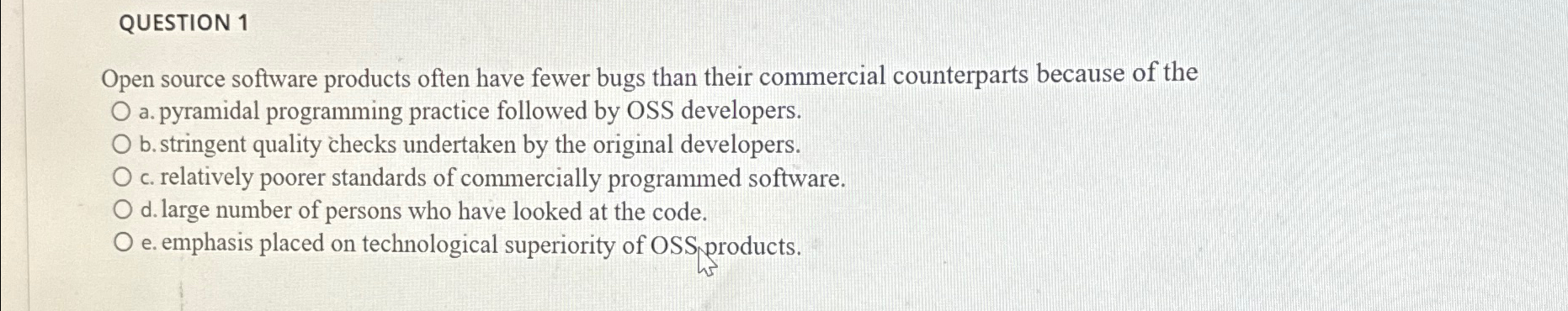  QUESTION 1 Open source software products often have fewer bugs than