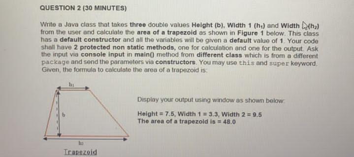  QUESTION 2 (30 MINUTES) Write a Java class that takes three